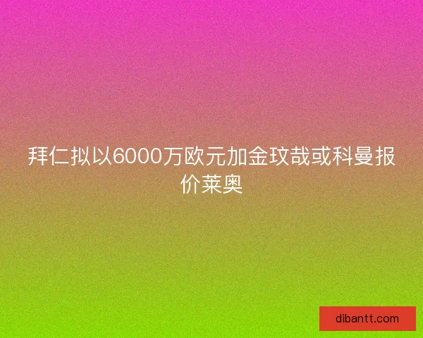 拜仁拟以6000万欧元加金玟哉或科曼报价莱奥