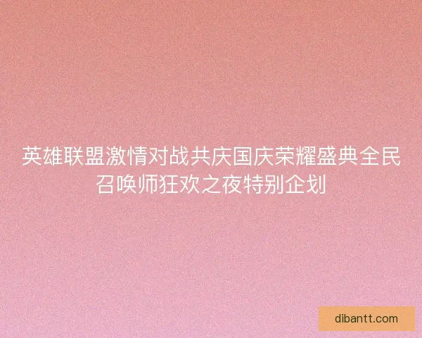 英雄联盟激情对战共庆国庆荣耀盛典全民召唤师狂欢之夜特别企划